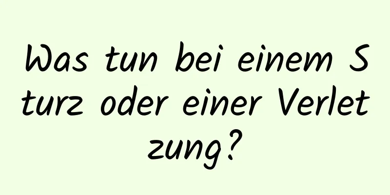 Was tun bei einem Sturz oder einer Verletzung?