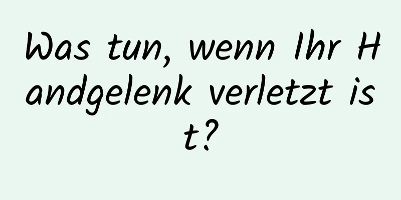 Was tun, wenn Ihr Handgelenk verletzt ist?