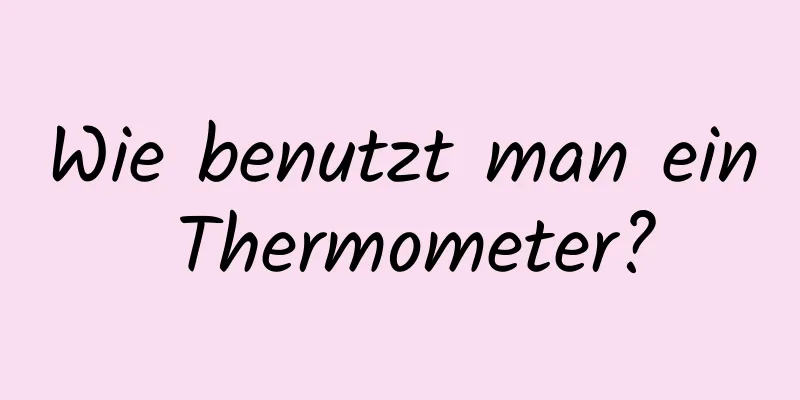 Wie benutzt man ein Thermometer?