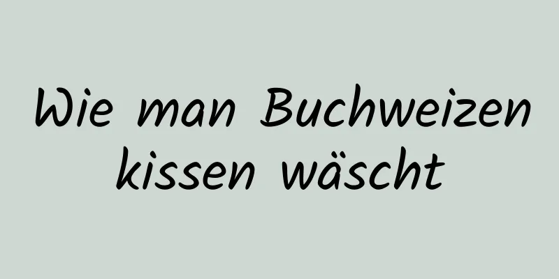 Wie man Buchweizenkissen wäscht