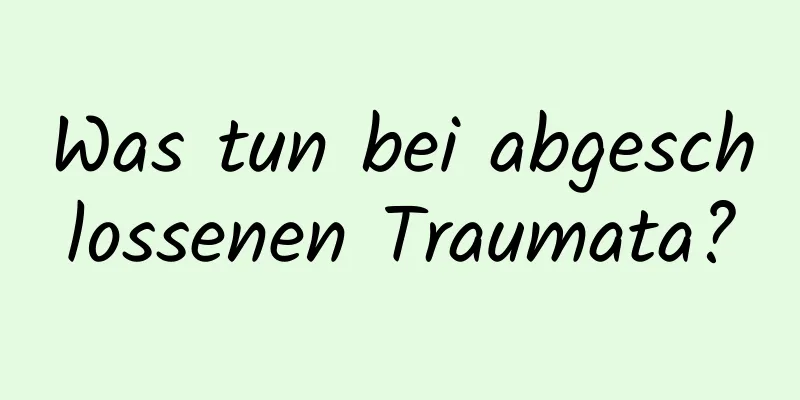 Was tun bei abgeschlossenen Traumata?