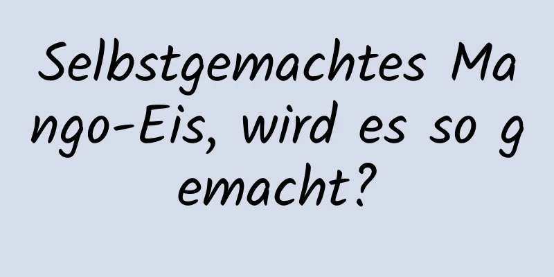 Selbstgemachtes Mango-Eis, wird es so gemacht?