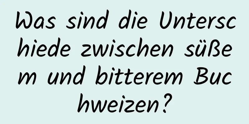Was sind die Unterschiede zwischen süßem und bitterem Buchweizen?