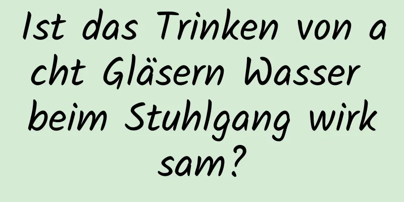 Ist das Trinken von acht Gläsern Wasser beim Stuhlgang wirksam?