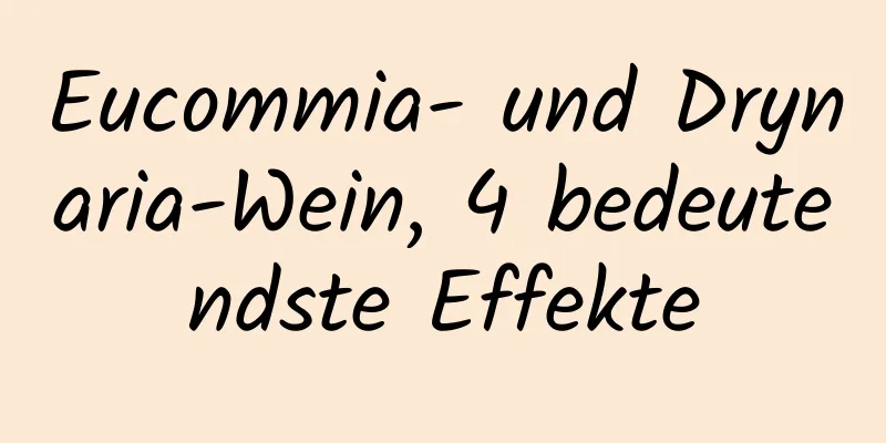 Eucommia- und Drynaria-Wein, 4 bedeutendste Effekte