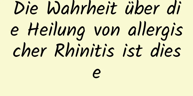 Die Wahrheit über die Heilung von allergischer Rhinitis ist diese