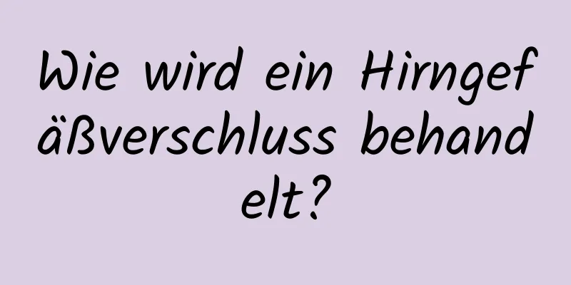 Wie wird ein Hirngefäßverschluss behandelt?