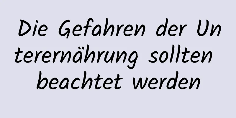 Die Gefahren der Unterernährung sollten beachtet werden