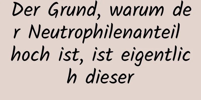 Der Grund, warum der Neutrophilenanteil hoch ist, ist eigentlich dieser