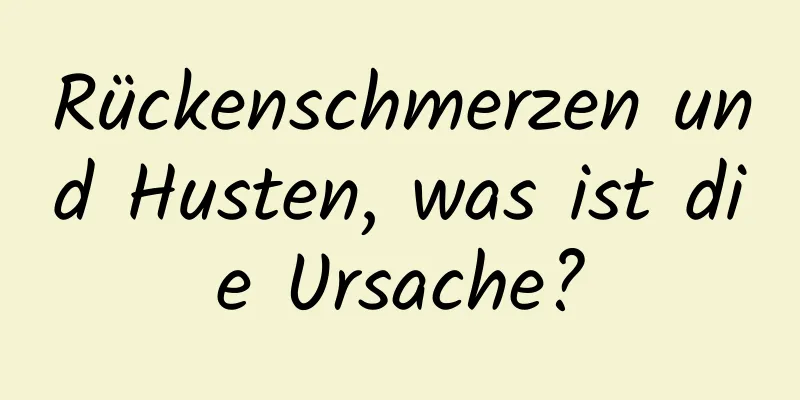Rückenschmerzen und Husten, was ist die Ursache?