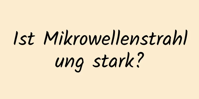 Ist Mikrowellenstrahlung stark?