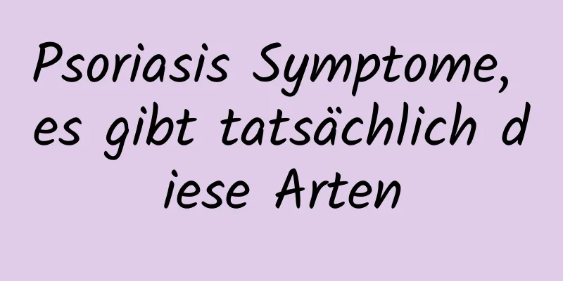 Psoriasis Symptome, es gibt tatsächlich diese Arten