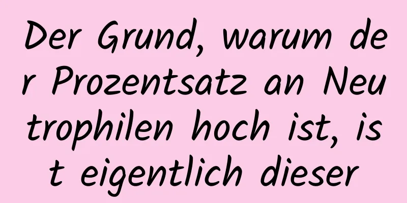Der Grund, warum der Prozentsatz an Neutrophilen hoch ist, ist eigentlich dieser
