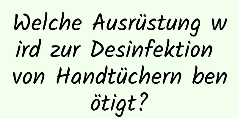 Welche Ausrüstung wird zur Desinfektion von Handtüchern benötigt?