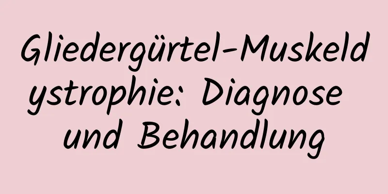 Gliedergürtel-Muskeldystrophie: Diagnose und Behandlung