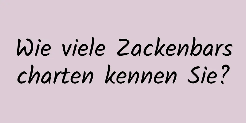 Wie viele Zackenbarscharten kennen Sie?