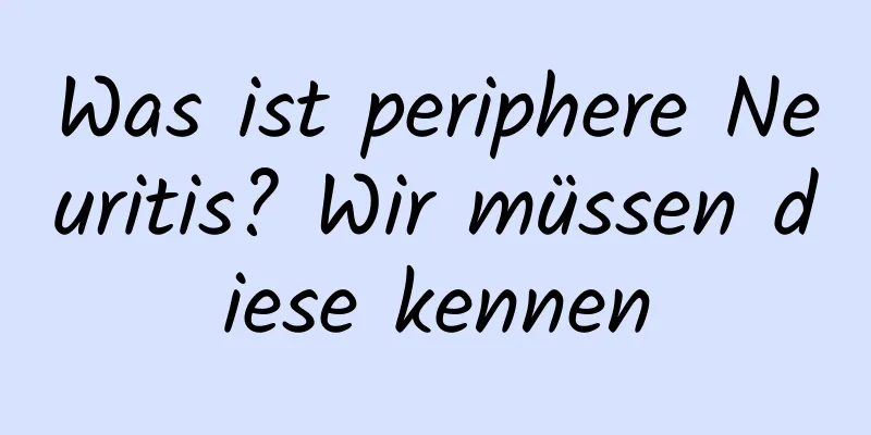 Was ist periphere Neuritis? Wir müssen diese kennen