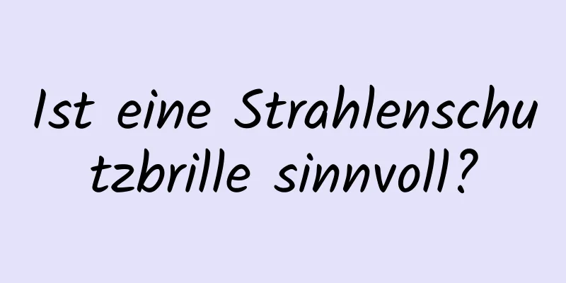 Ist eine Strahlenschutzbrille sinnvoll?