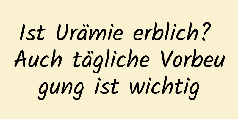 Ist Urämie erblich? Auch tägliche Vorbeugung ist wichtig