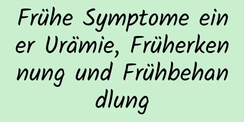 Frühe Symptome einer Urämie, Früherkennung und Frühbehandlung