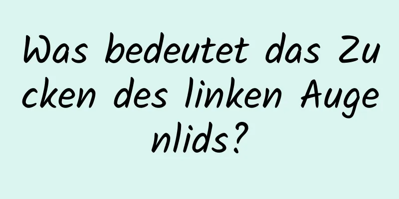 Was bedeutet das Zucken des linken Augenlids?