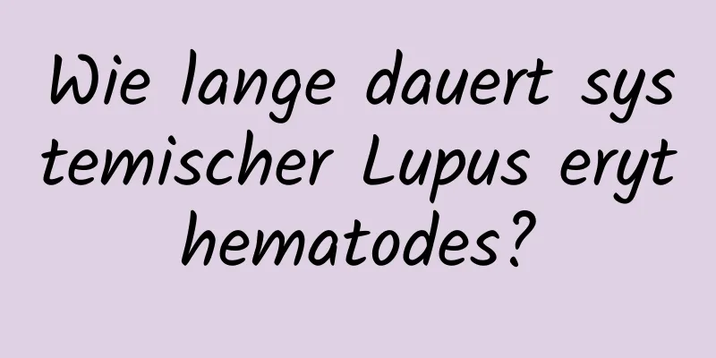 Wie lange dauert systemischer Lupus erythematodes?