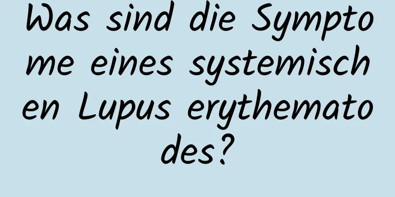 Was sind die Symptome eines systemischen Lupus erythematodes?