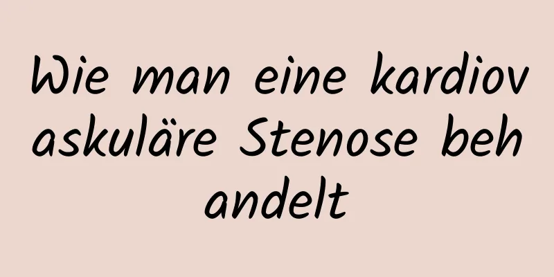 Wie man eine kardiovaskuläre Stenose behandelt