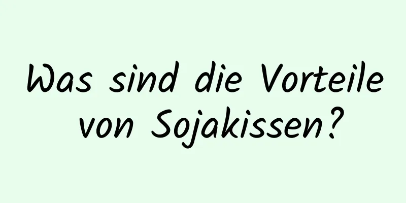 Was sind die Vorteile von Sojakissen?