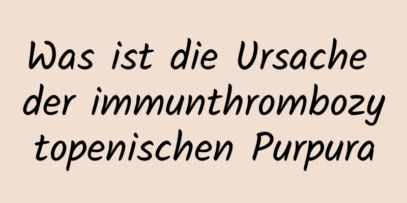 Was ist die Ursache der immunthrombozytopenischen Purpura