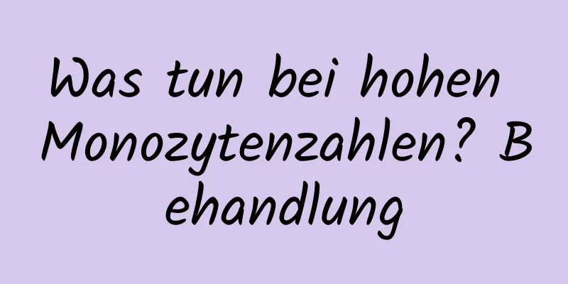 Was tun bei hohen Monozytenzahlen? Behandlung