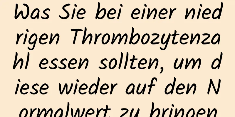 Was Sie bei einer niedrigen Thrombozytenzahl essen sollten, um diese wieder auf den Normalwert zu bringen