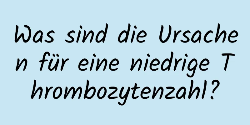 Was sind die Ursachen für eine niedrige Thrombozytenzahl?
