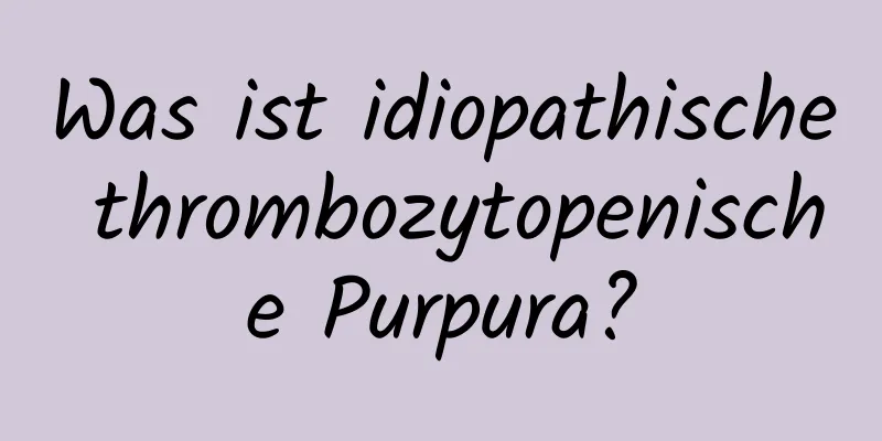 Was ist idiopathische thrombozytopenische Purpura?