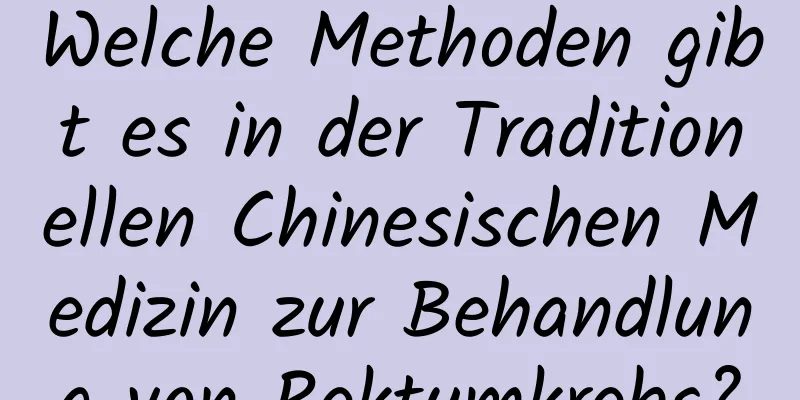 Welche Methoden gibt es in der Traditionellen Chinesischen Medizin zur Behandlung von Rektumkrebs?