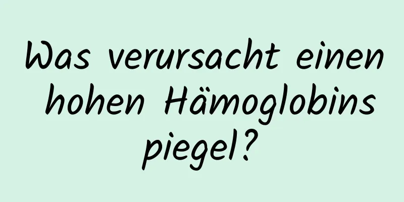 Was verursacht einen hohen Hämoglobinspiegel?