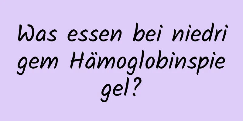 Was essen bei niedrigem Hämoglobinspiegel?
