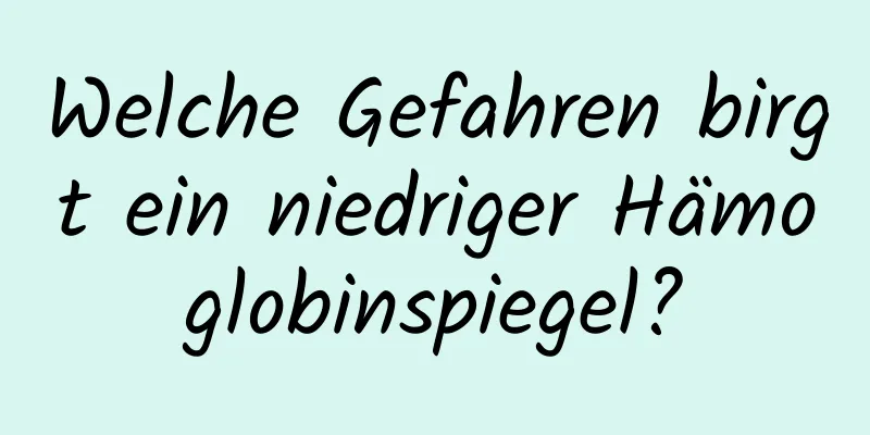 Welche Gefahren birgt ein niedriger Hämoglobinspiegel?