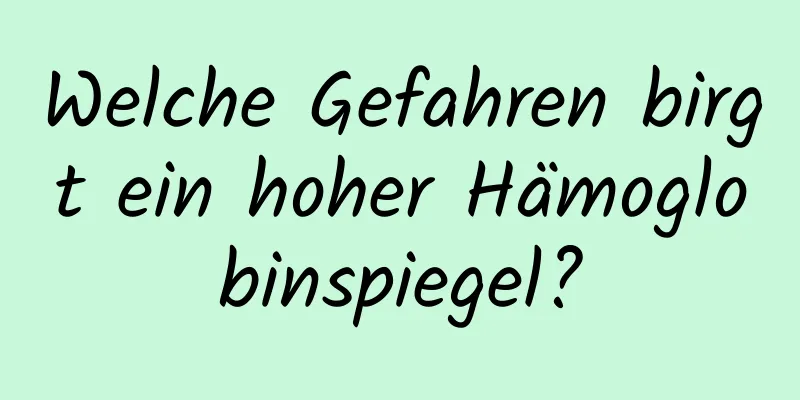 Welche Gefahren birgt ein hoher Hämoglobinspiegel?