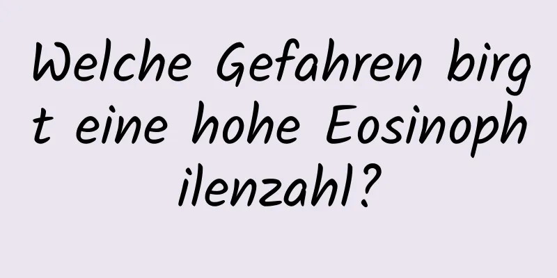 Welche Gefahren birgt eine hohe Eosinophilenzahl?