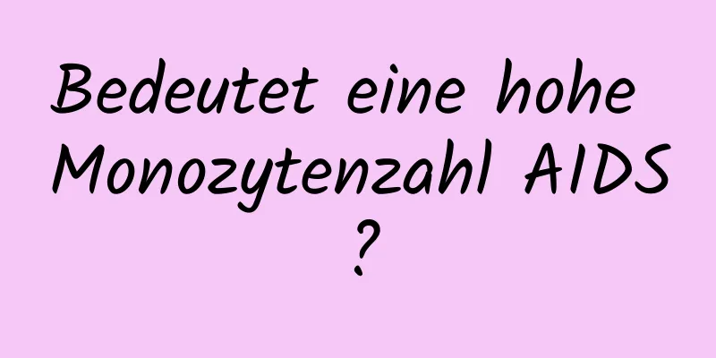 Bedeutet eine hohe Monozytenzahl AIDS?