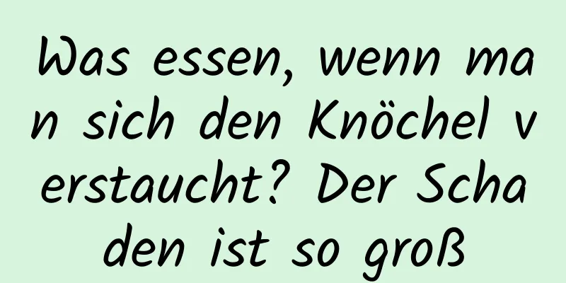 Was essen, wenn man sich den Knöchel verstaucht? Der Schaden ist so groß