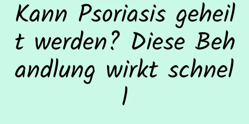 Kann Psoriasis geheilt werden? Diese Behandlung wirkt schnell
