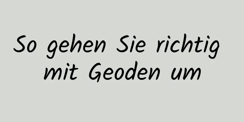 So gehen Sie richtig mit Geoden um