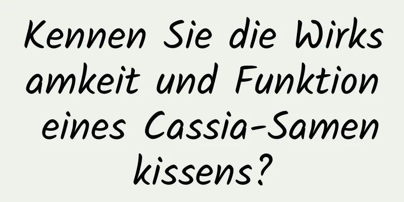 Kennen Sie die Wirksamkeit und Funktion eines Cassia-Samenkissens?