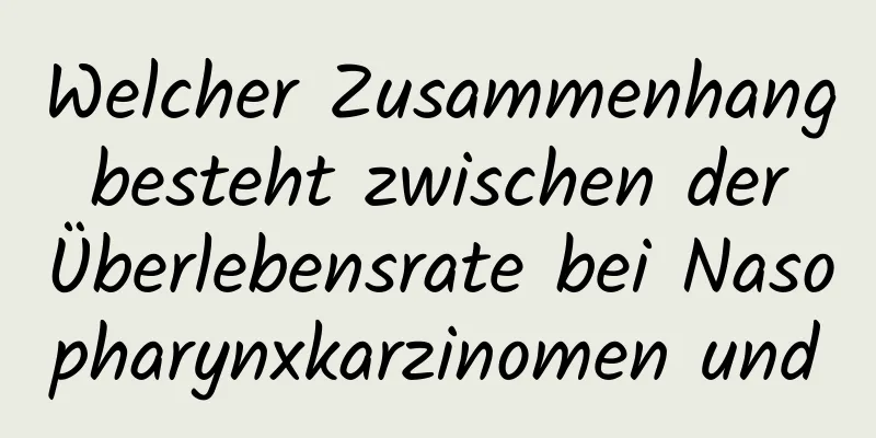 Welcher Zusammenhang besteht zwischen der Überlebensrate bei Nasopharynxkarzinomen und