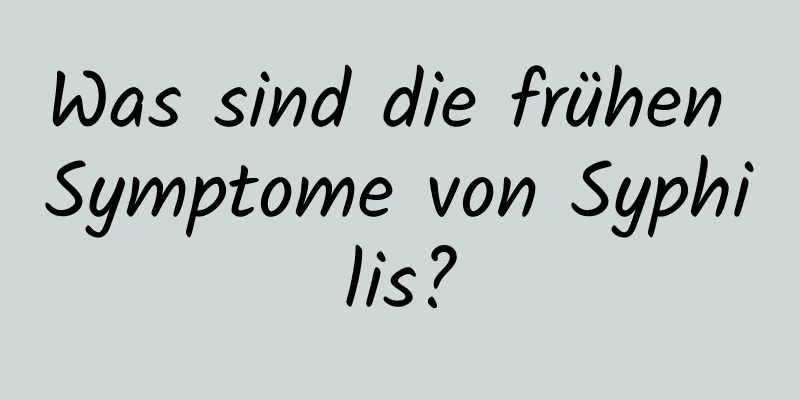 Was sind die frühen Symptome von Syphilis?