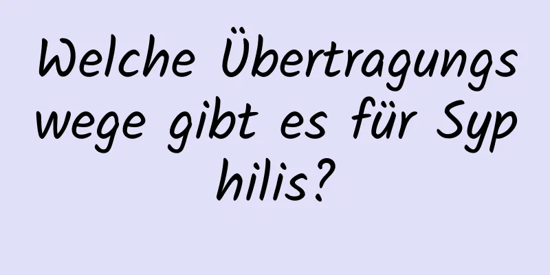 Welche Übertragungswege gibt es für Syphilis?