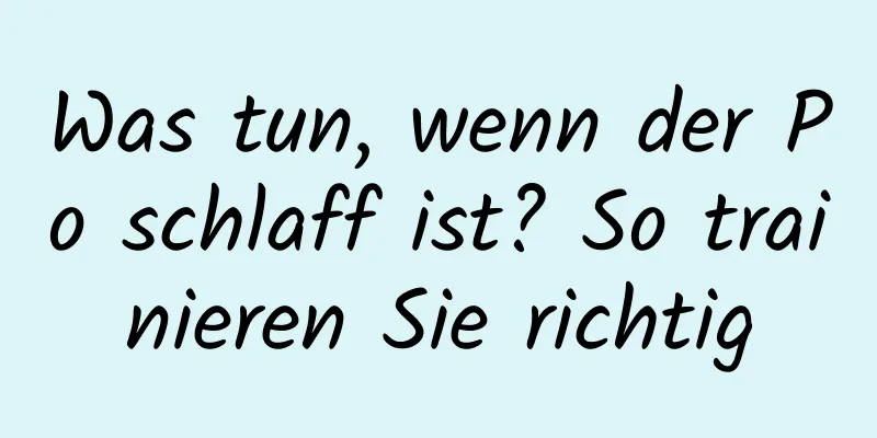Was tun, wenn der Po schlaff ist? So trainieren Sie richtig