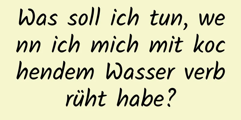 Was soll ich tun, wenn ich mich mit kochendem Wasser verbrüht habe?